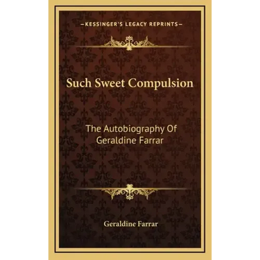 Such Sweet Compulsion: The Autobiography of Geraldine Farrar