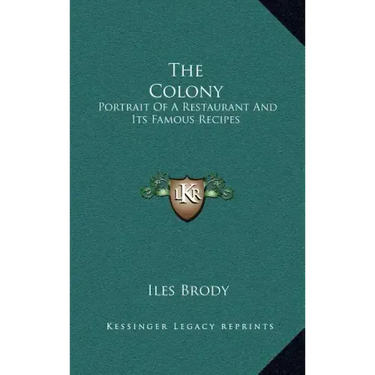 The Colony: Portrait of a Restaurant and Its Famous Recipes