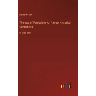 The Inca of Perusalem; An Almost Historical Comedietta: in large print