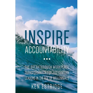 Inspire Accountability: The Breakthrough Workplace Transformation for 21st Century Leaders in the Age of Millennials