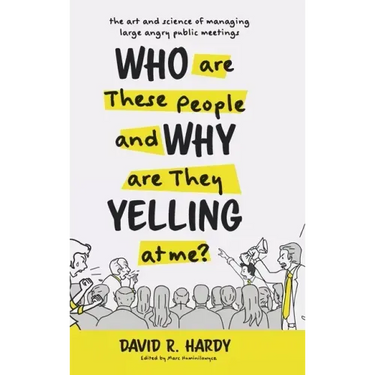 Who are These People and Why are They Yelling at me?: The Art and Science of Managing Large Angry Public Meetings