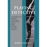 Playing Detective: A Self-Improvement Approach to Becoming a More Mindful Thinker, Reader, and Writer by Solving Mysteries