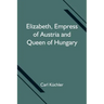 Elizabeth, Empress of Austria and Queen of Hungary