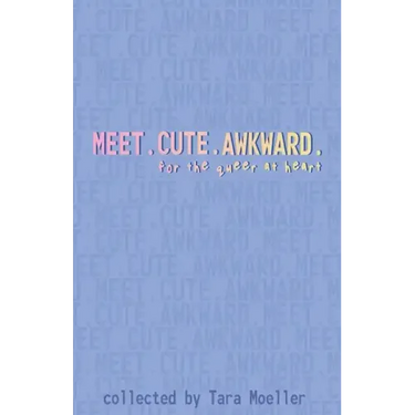 Meet. Cute. Awkward.: For the Queer at Heart