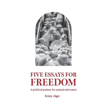 Five Essays for Freedom: A political primer for animal advocates