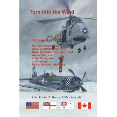 Turn into the Wind, Volume II. US Navy, Royal Navy, Royal Australian Navy, and Royal Canadian Navy Light Fleet Aircraft Carriers in the Korean War and