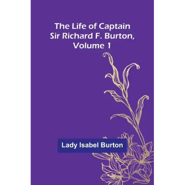 The Life of Captain Sir Richard F. Burton, volume 1