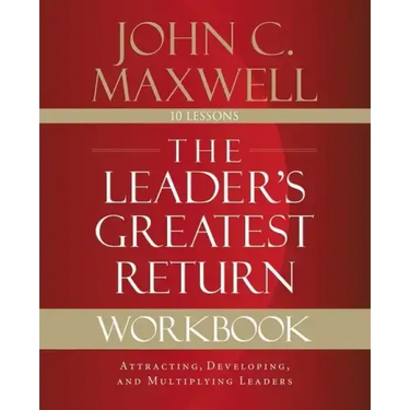 The Leader's Greatest Return Workbook: Attracting, Developing, and Multiplying Leaders