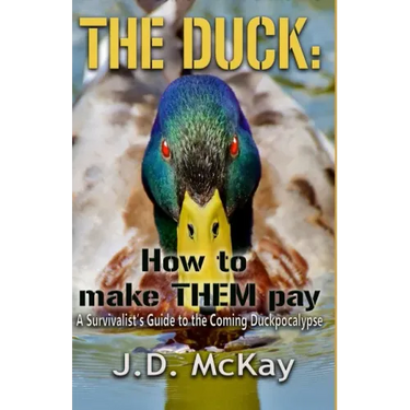 The Duck: How to Make THEM Pay: A Survivalists Guide to the Coming Duckpocalypse