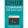 Linux Command Line Made Easy: A Practical, Step By Step Guide To Linux Commands For Beginners And Intermediates