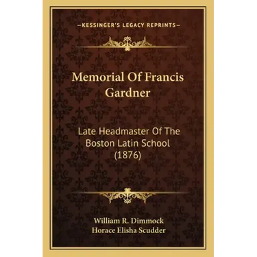 Memorial of Francis Gardner: Late Headmaster of the Boston Latin School (1876)