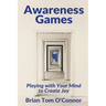 Awareness Games: Playing with Your Mind to Create Joy