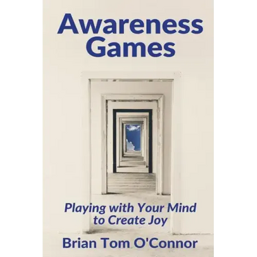 Awareness Games: Playing with Your Mind to Create Joy
