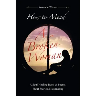 How to Mend a Broken Woman: A Soul-Healing Book of Poems, Short Stories & Journaling