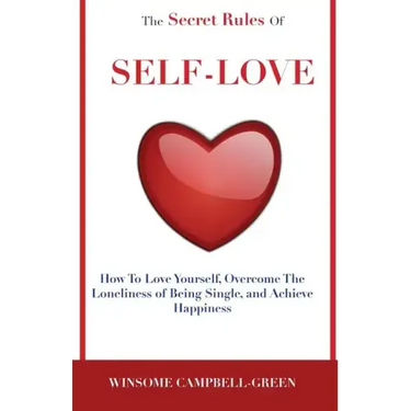 The Secret Rules Of Self-Love: How To Love Yourself, Overcome The Loneliness Of Being Single, And Achieve Happiness