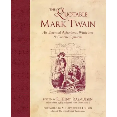 The Quotable Mark Twain: His Essential Aphorisms, Witticisms & Concise Opinions