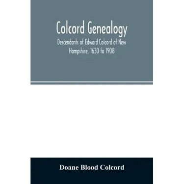 Colcord genealogy. Descendants of Edward Colcord of New Hampshire, 1630 to 1908