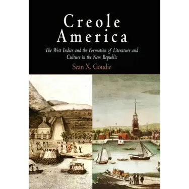 Creole America: The West Indies and the Formation of Literature and Culture in the New Republic