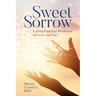 Sweet Sorrow: Finding Enduring Wholeness after Loss and Grief