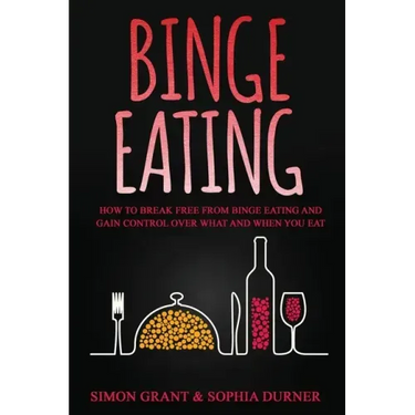Binge Eating: How to Break Free from Binge Eating and Gain Control Over What and When You Eat