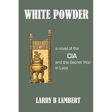 White Powder: A novel of the CIA and the Secret War in Laos