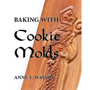 Baking with Cookie Molds: Secrets and Recipes for Making Amazing Handcrafted Cookies for Your Christmas, Holiday, Wedding, Tea, Party, Swap, Exc