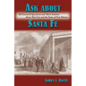 Ask About Santa Fe: 464 Essential Questions and Their Answers about This City and the State of New Mexico