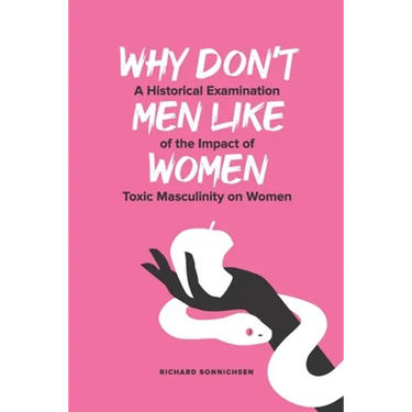 Why Don't Men Like Women: A Historical Examination of the Impact of Toxic Masculinity on Women