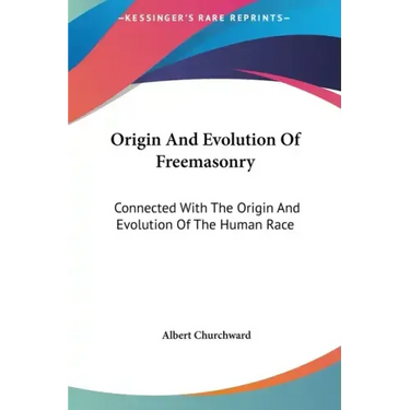 Origin and Evolution of Freemasonry: Connected with the Origin and Evolution of the Human Race