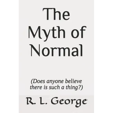 The Myth of Normal (Does anyone believe there is such a thing?)