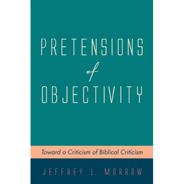 Pretensions of Objectivity: Toward a Criticism of Biblical Criticism