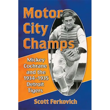 Motor City Champs: Mickey Cochrane and the 1934-1935 Detroit Tigers