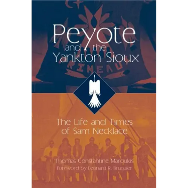 Peyote and the Yankton Sioux: The Life and Times of Sam Necklacevolume 249