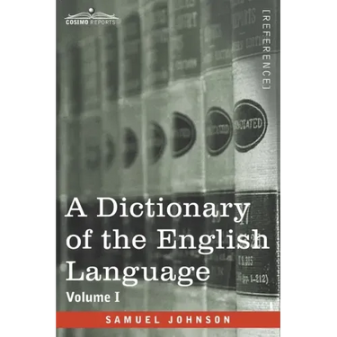 A Dictionary of the English Language, Volume I (in two volumes): In Which the Words are Deduced From Their Origin and Illustrated in their Different S