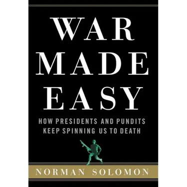 War Made Easy: How Presidents and Pundits Keep Spinning Us to Death