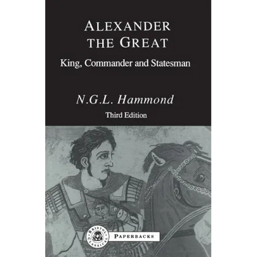 Alexander the Great: King, Commander and Statesman