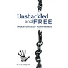 Unshackled and Free: True Stories of Forgiveness