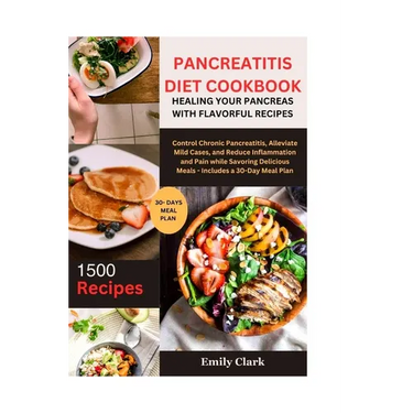 Pancreatitis Diet Cookbook: Healing Your Pancreas with Flavorful Recipes: Control Chronic Pancreatitis, Alleviate Mild Cases, and Reduce Inflammat