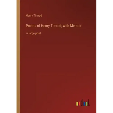 Poems of Henry Timrod; with Memoir: in large print