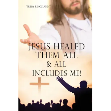 Jesus Healed Them All & All Includes Me!