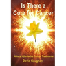 Is There a Cure for Cancer: Natural Alternative Cancer Treatments