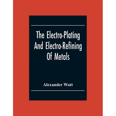 The Electro-Plating And Electro-Refining Of Metals