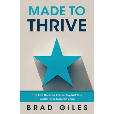 Made to Thrive: The Five Roles to Evolve Beyond Your Leadership Comfort Zone