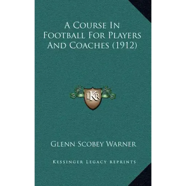 A Course In Football For Players And Coaches (1912)