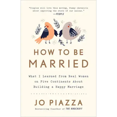 How to Be Married: What I Learned from Real Women on Five Continents about Building a Happy Marriage