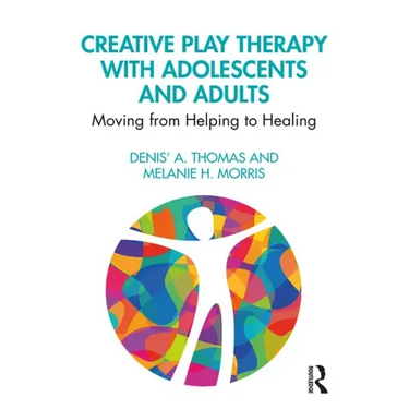 Creative Play Therapy with Adolescents and Adults: Moving from Helping to Healing