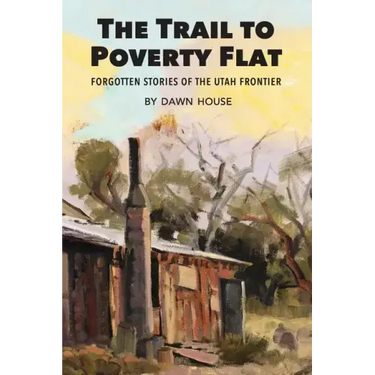 The Trail to Poverty Flat: Forgotten Stories of the Utah Frontier