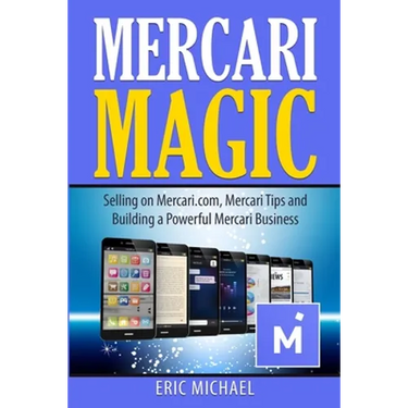Mercari Magic: Selling on Mercari.com, Mercari Tips and Building a Powerful Mercari Business