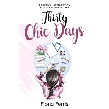 Thirty Chic Days: Practical inspiration for a beautiful life