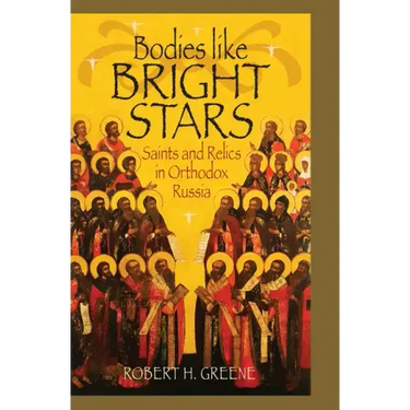 Bodies Like Bright Stars: Saints and Relics in Orthodox Russia